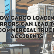 How Cargo Loading Errors Can Lead to Commercial Truck Accidents