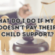 What Do I Do If My Ex Doesn’t Pay Their Child Support?